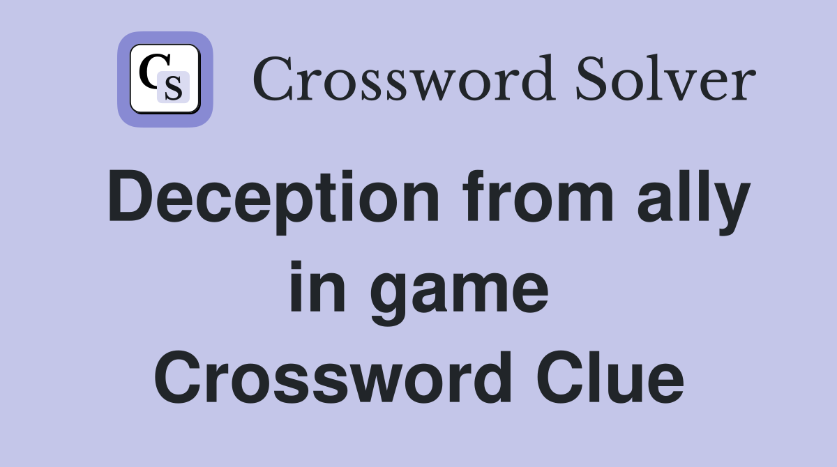Deception from ally in game Crossword Clue