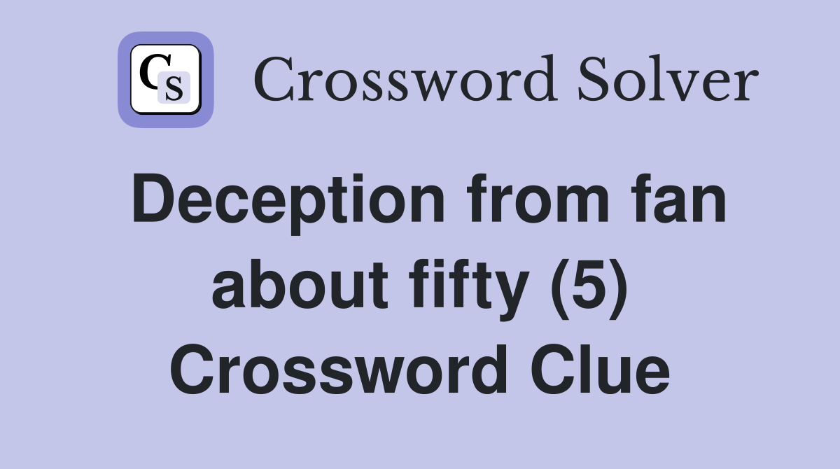 Deception from fan about fifty (5) Crossword Clue
