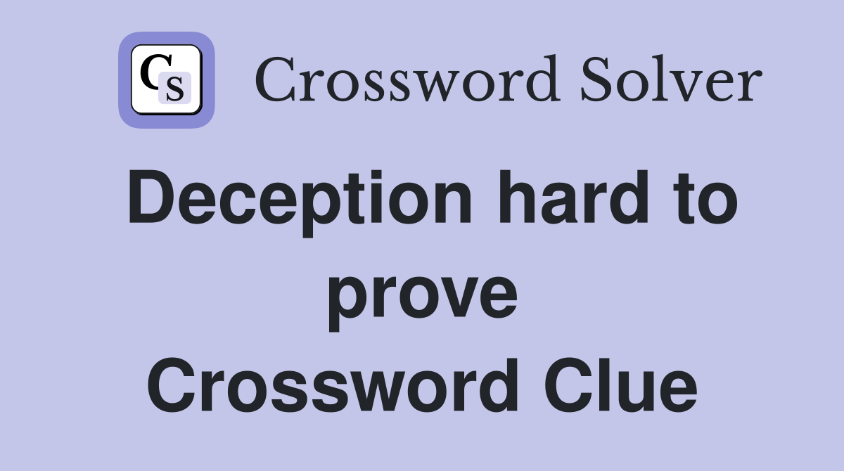 Deception hard to prove Crossword Clue