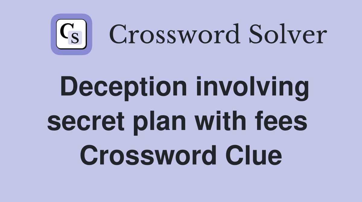 Deception involving secret plan with fees  Crossword Clue