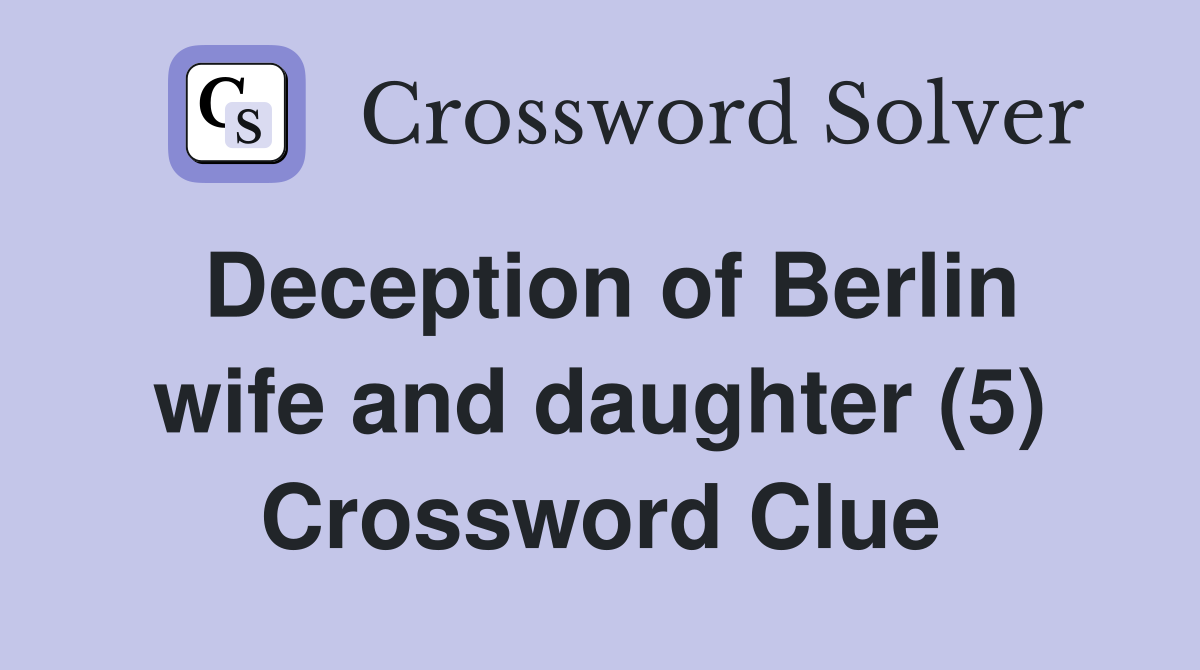 Deception of Berlin wife and daughter (5) Crossword Clue