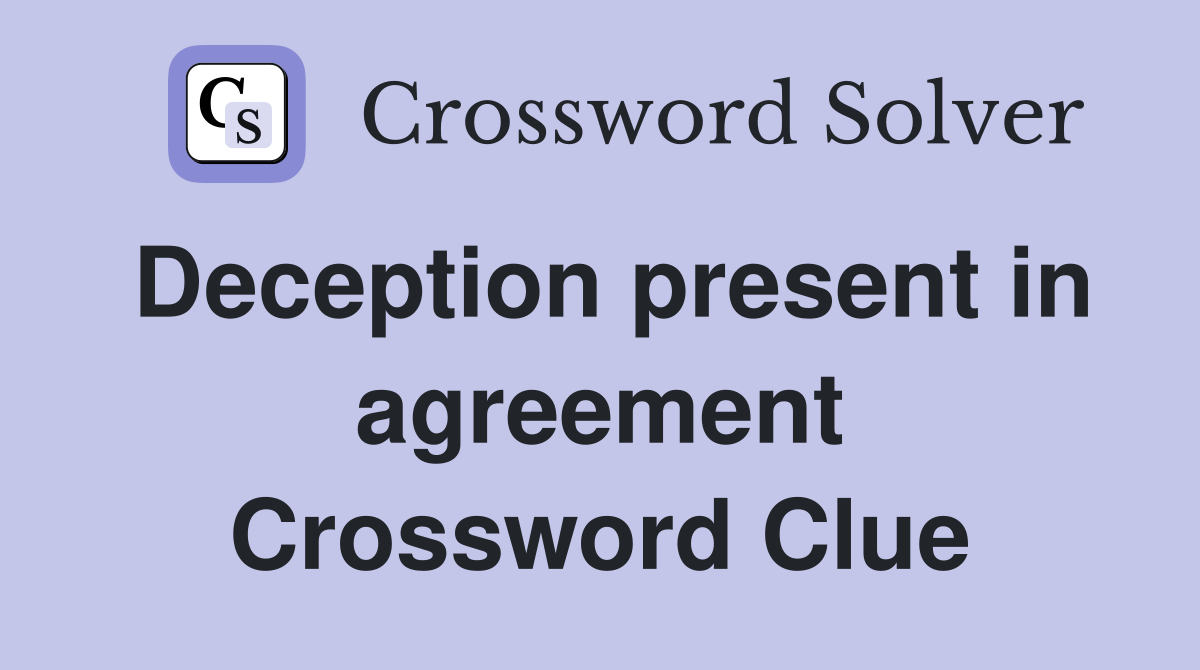 Deception present in agreement Crossword Clue