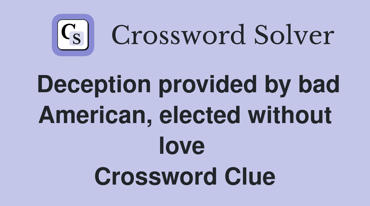 Deception provided by bad American, elected without love  Crossword Clue