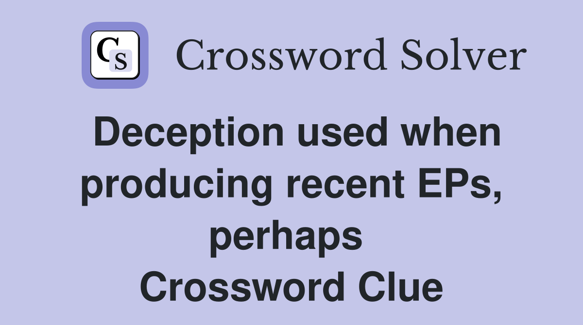 Deception used when producing recent EPs, perhaps  Crossword Clue