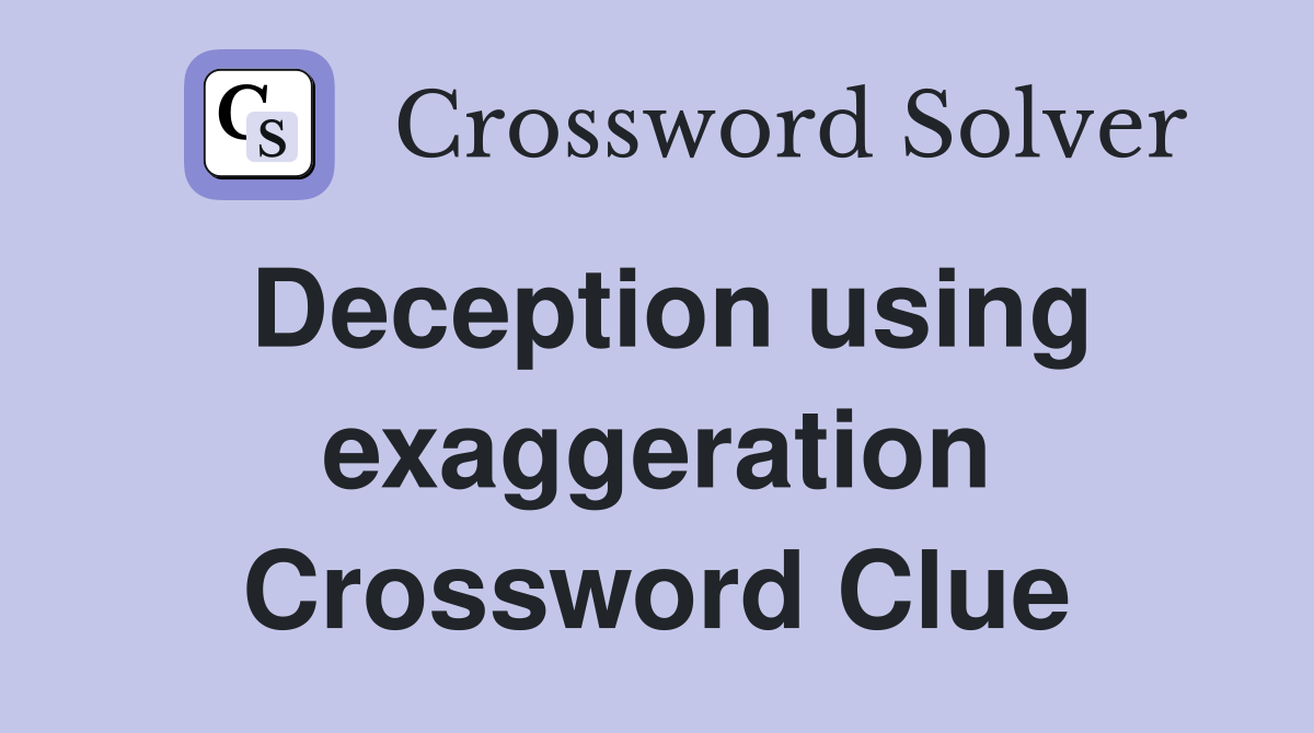 Deception using exaggeration Crossword Clue