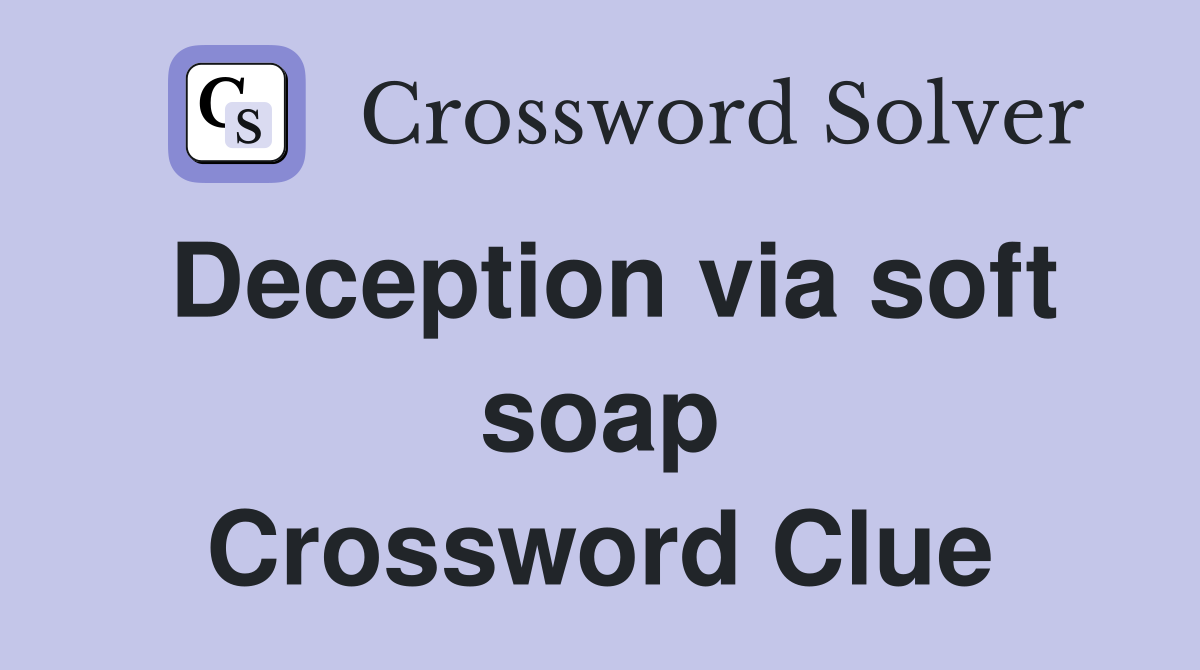 Deception via soft soap Crossword Clue
