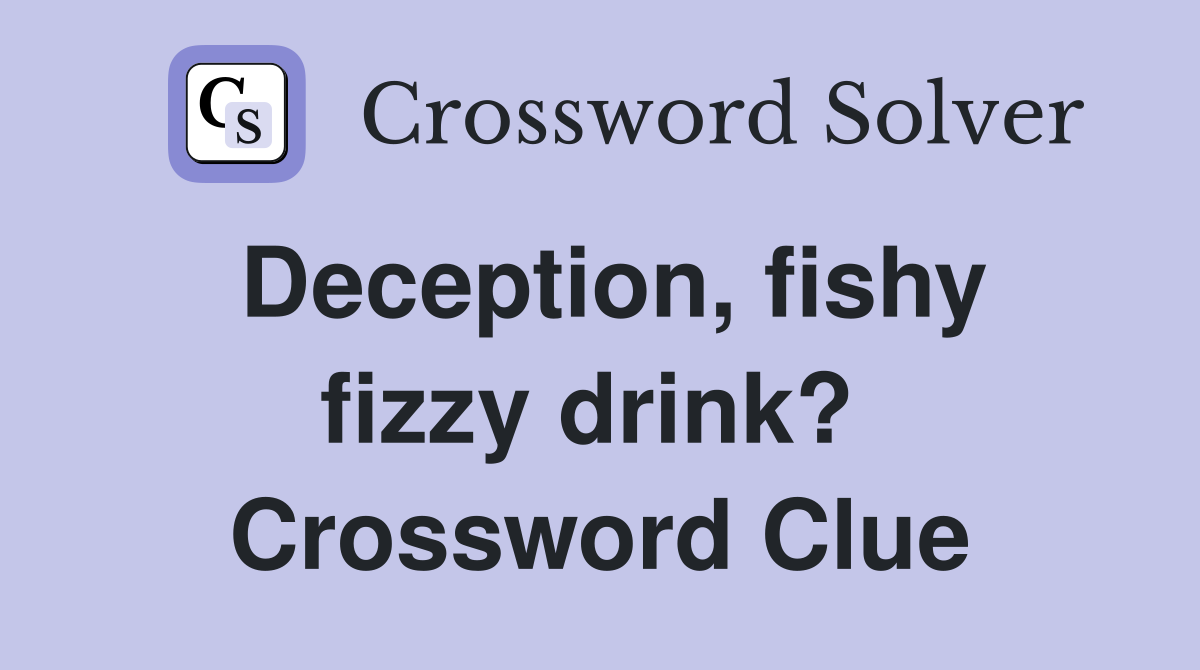 Deception, fishy fizzy drink?  Crossword Clue