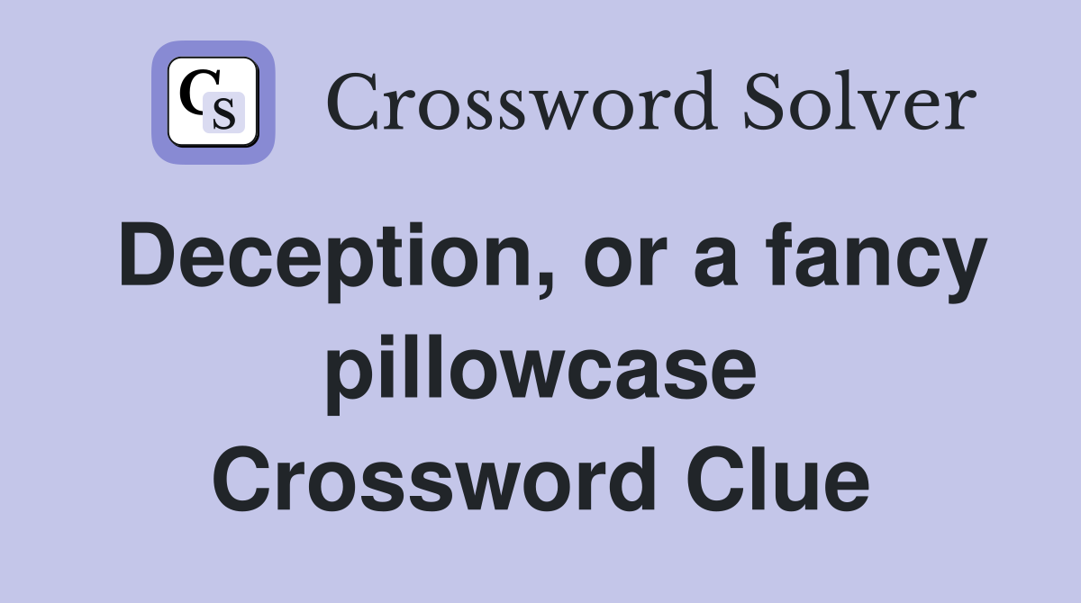 Deception, or a fancy pillowcase Crossword Clue