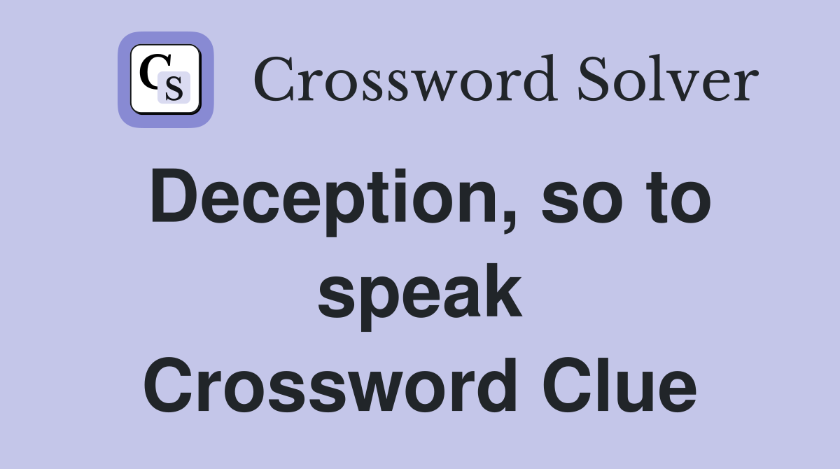Deception, so to speak Crossword Clue
