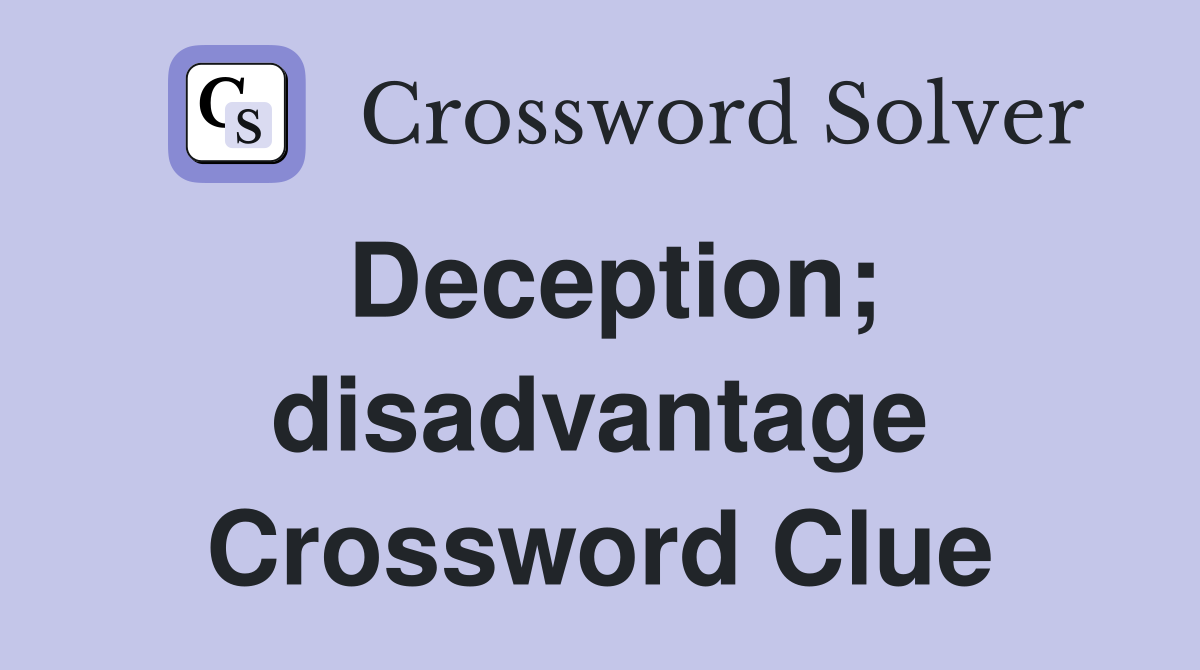 Deception; disadvantage Crossword Clue
