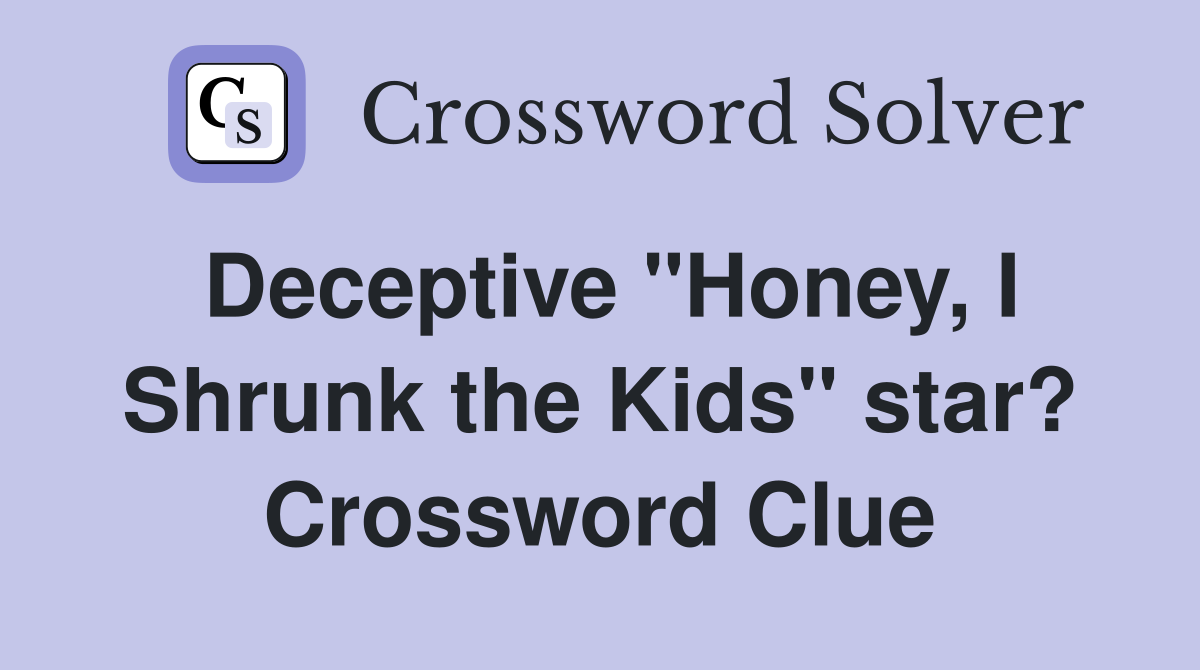 Deceptive "Honey, I Shrunk the Kids" star? Crossword Clue