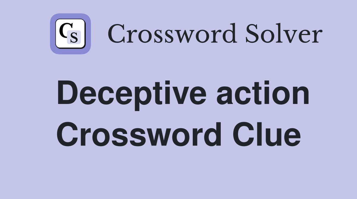 Deceptive action Crossword Clue