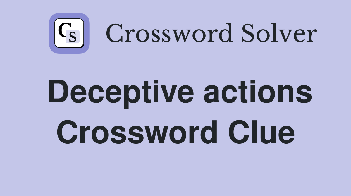 Deceptive actions Crossword Clue