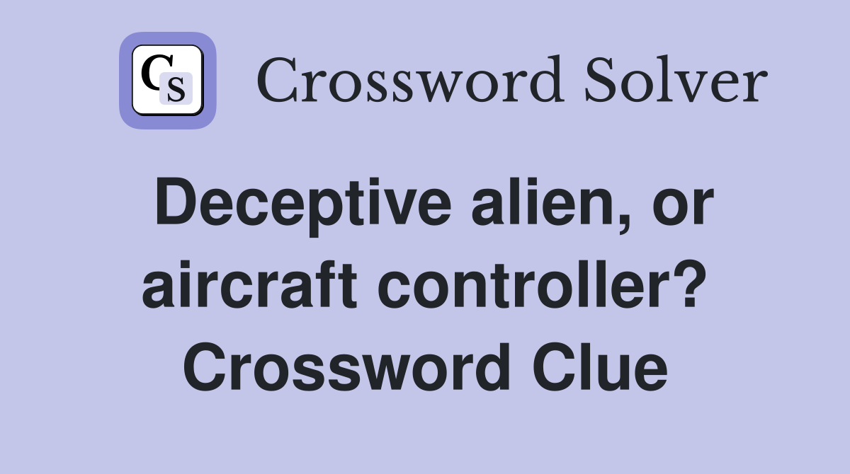 Deceptive alien, or aircraft controller? Crossword Clue