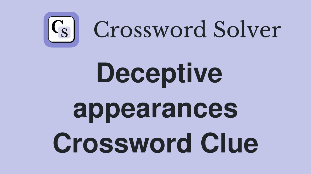 Deceptive appearances Crossword Clue
