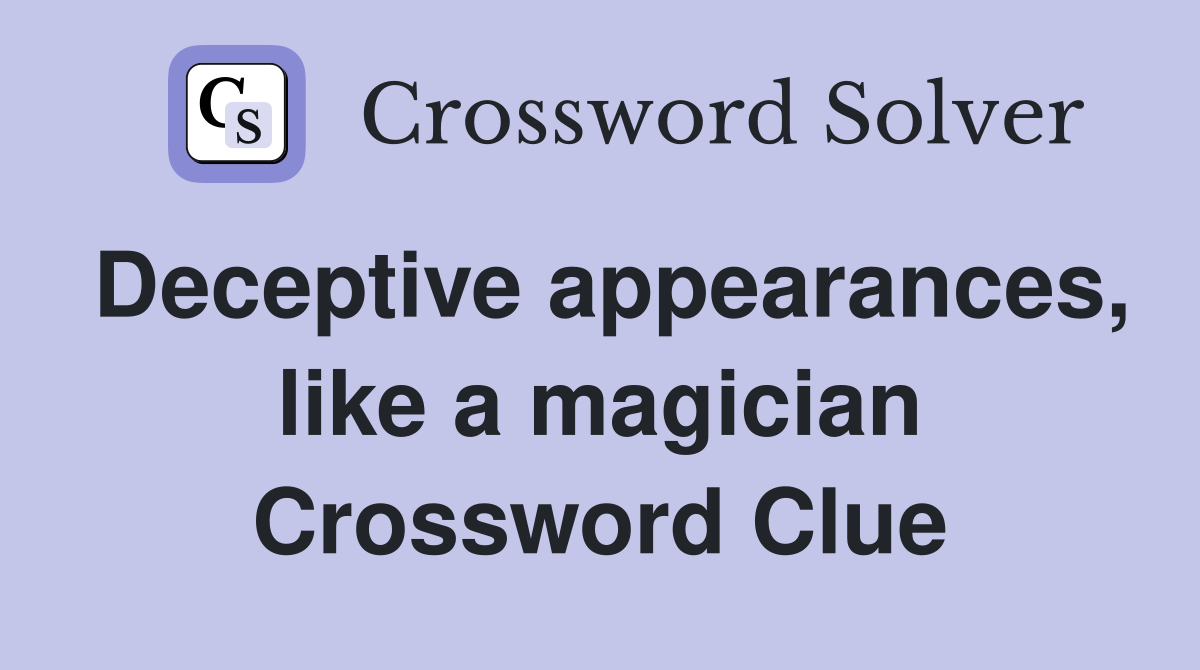 Deceptive appearances, like a magician Crossword Clue
