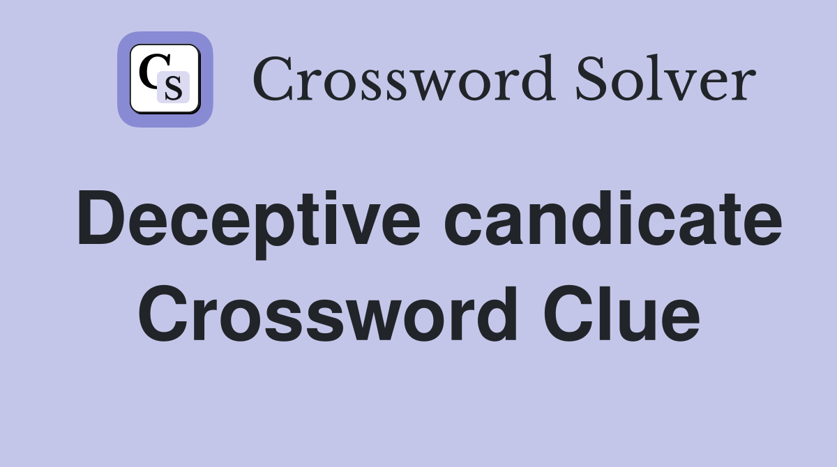 Deceptive candicate Crossword Clue