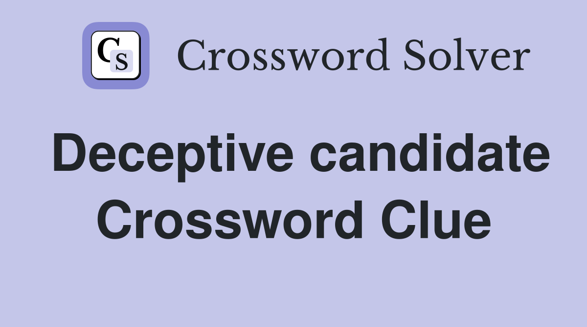 Deceptive candidate Crossword Clue