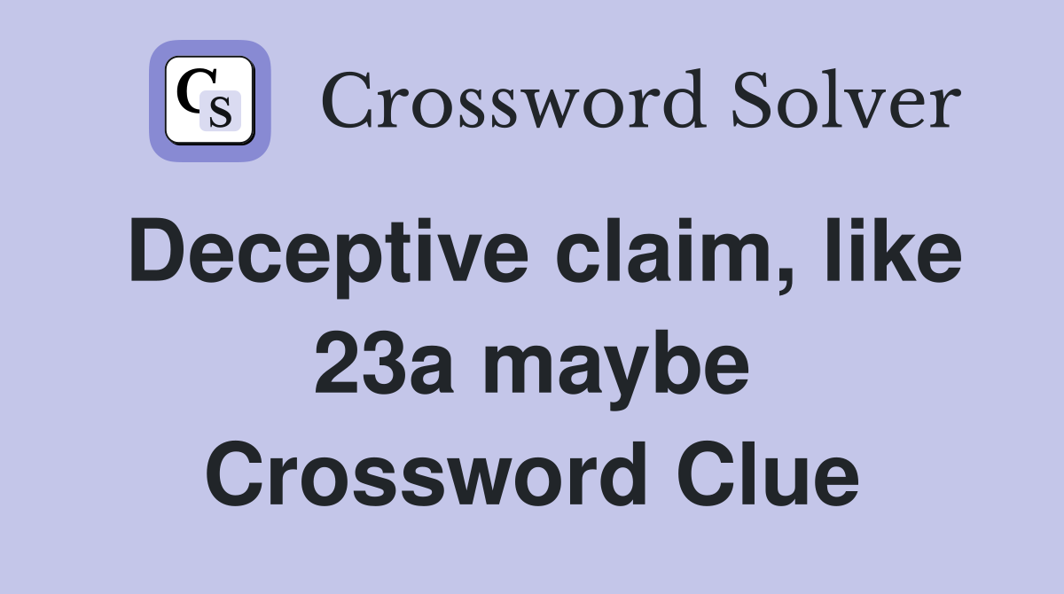 Deceptive claim, like 23a maybe Crossword Clue
