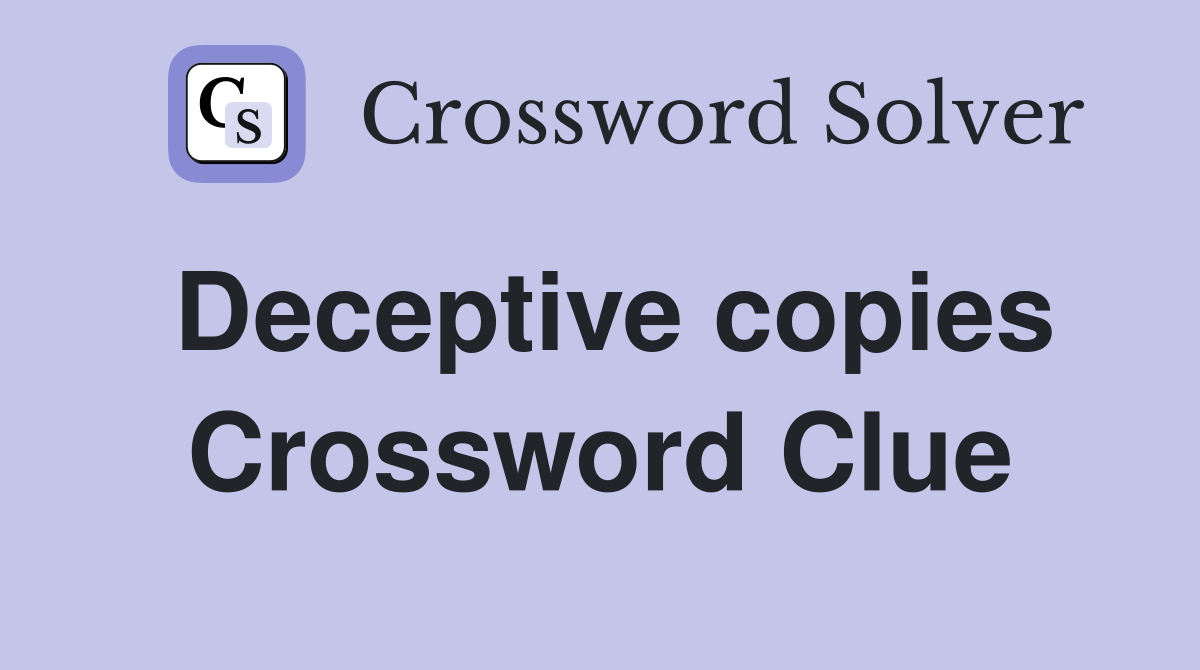 Deceptive copies Crossword Clue