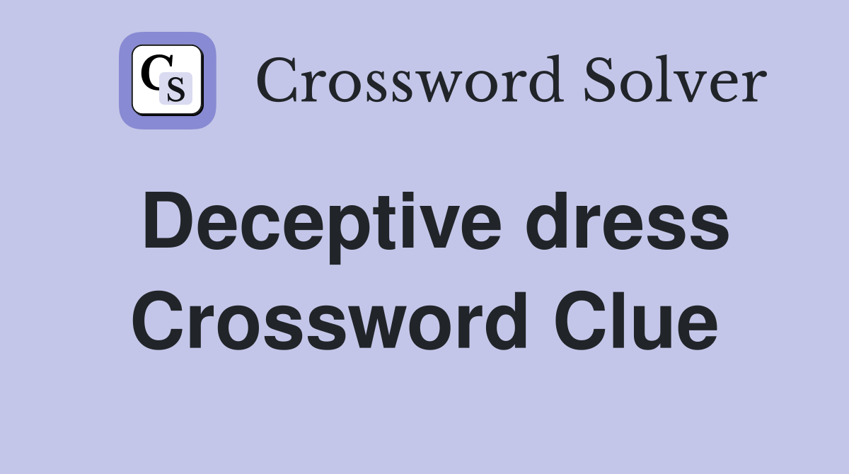 Deceptive dress Crossword Clue