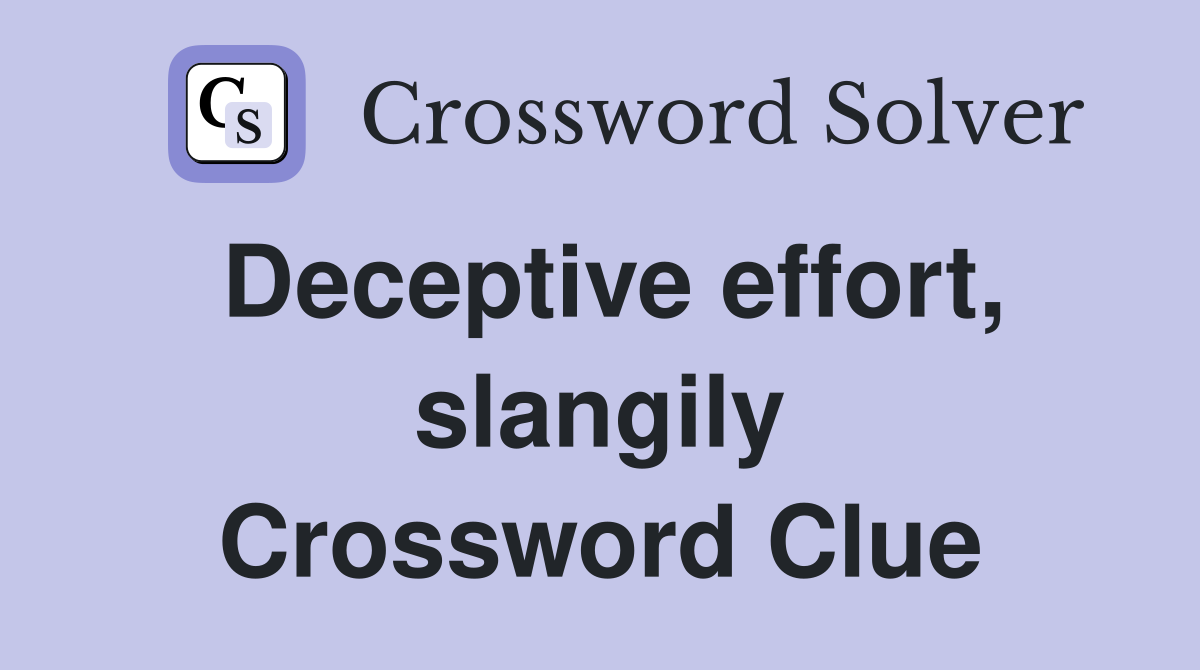 Deceptive effort, slangily Crossword Clue