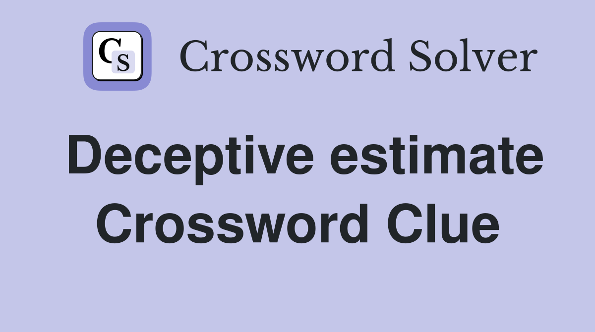 Deceptive estimate Crossword Clue