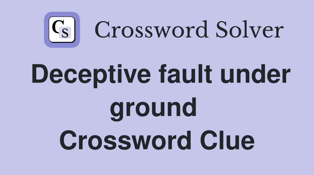 Deceptive fault under ground  Crossword Clue