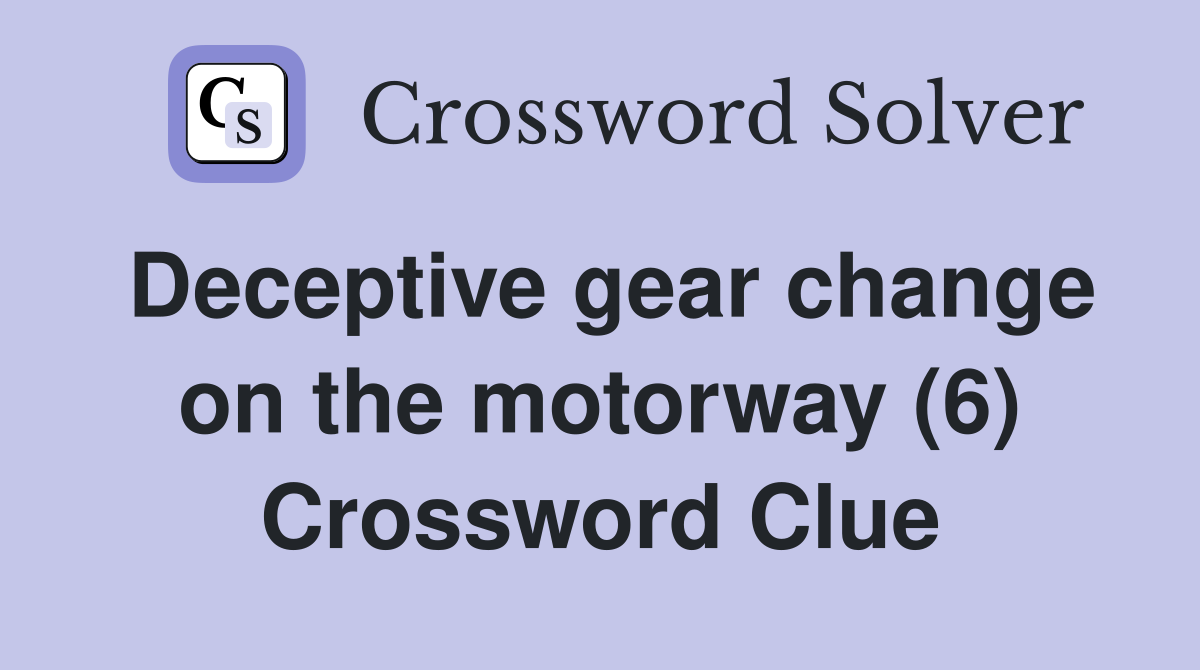 Deceptive gear change on the motorway (6) Crossword Clue