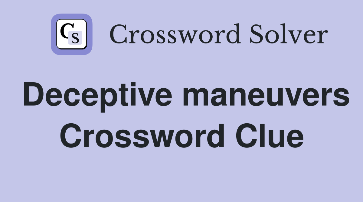Deceptive maneuvers Crossword Clue