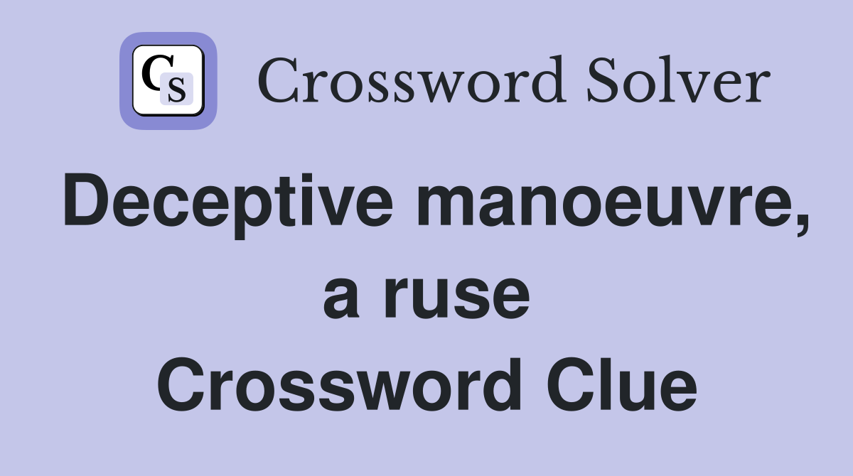 Deceptive manoeuvre, a ruse Crossword Clue
