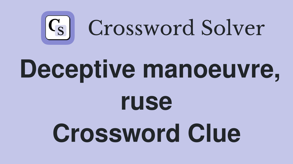 Deceptive manoeuvre, ruse Crossword Clue