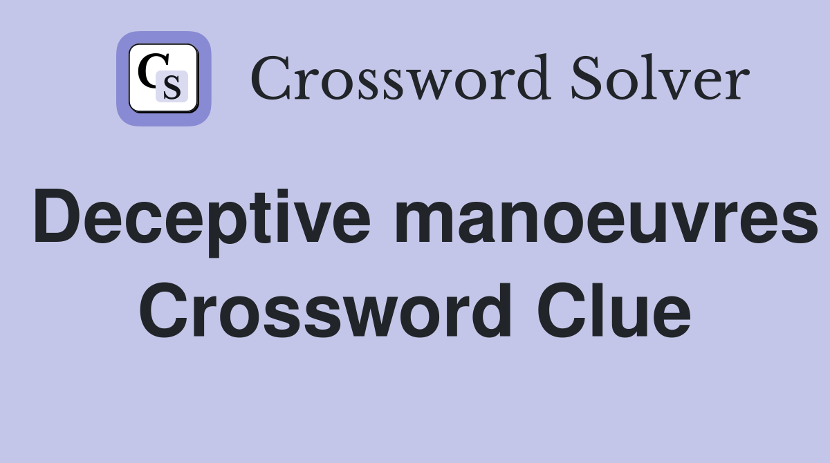 Deceptive manoeuvres Crossword Clue