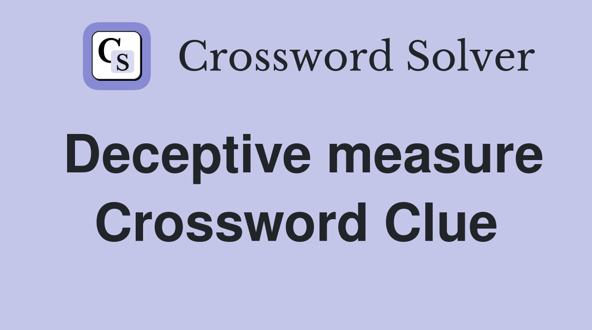 Deceptive measure Crossword Clue