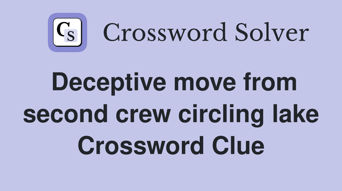 Deceptive move from second crew circling lake Crossword Clue