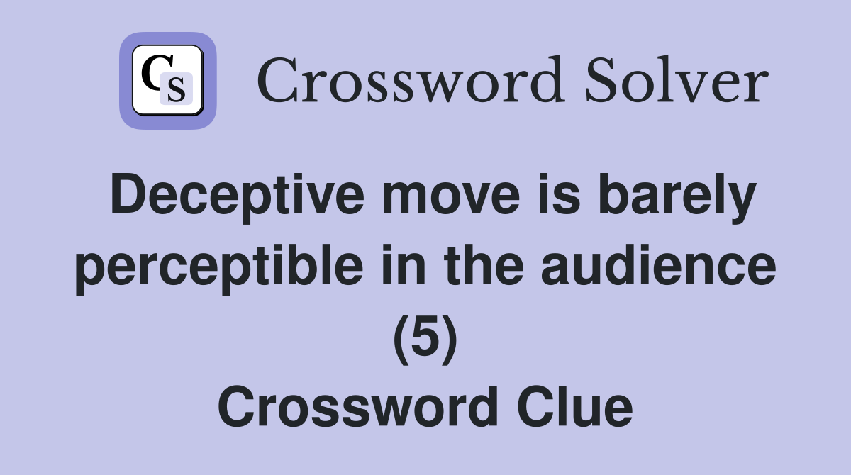 Deceptive move is barely perceptible in the audience (5) Crossword Clue