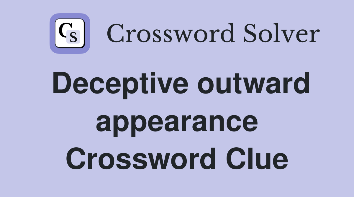 Deceptive outward appearance Crossword Clue