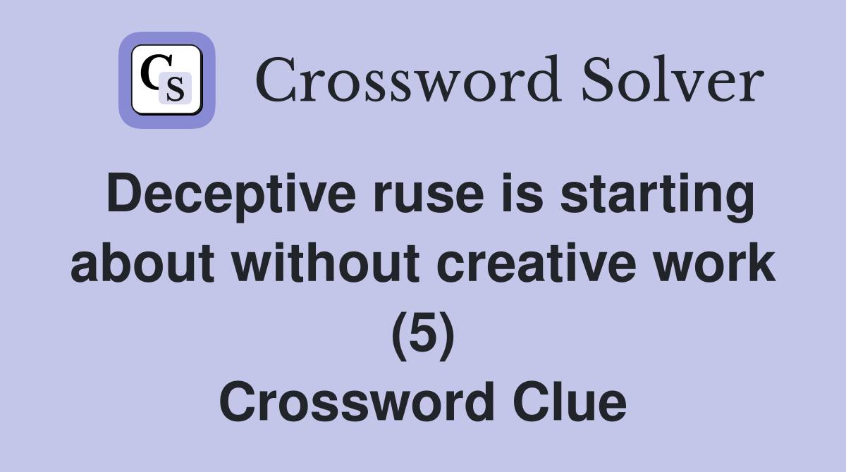 Deceptive ruse is starting about without creative work (5) Crossword Clue