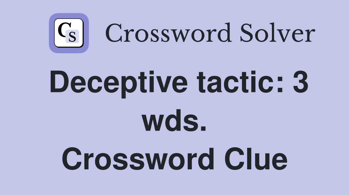 Deceptive tactic: 3 wds. Crossword Clue
