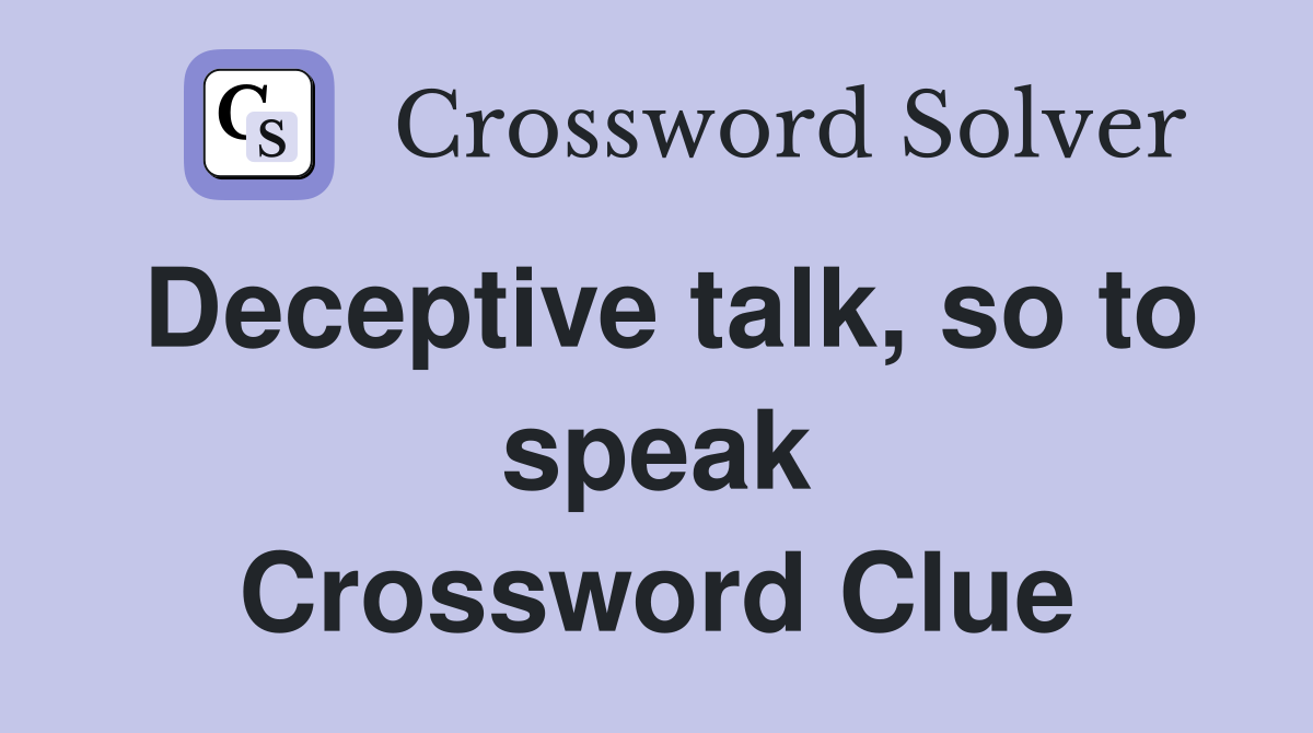 Deceptive talk, so to speak Crossword Clue