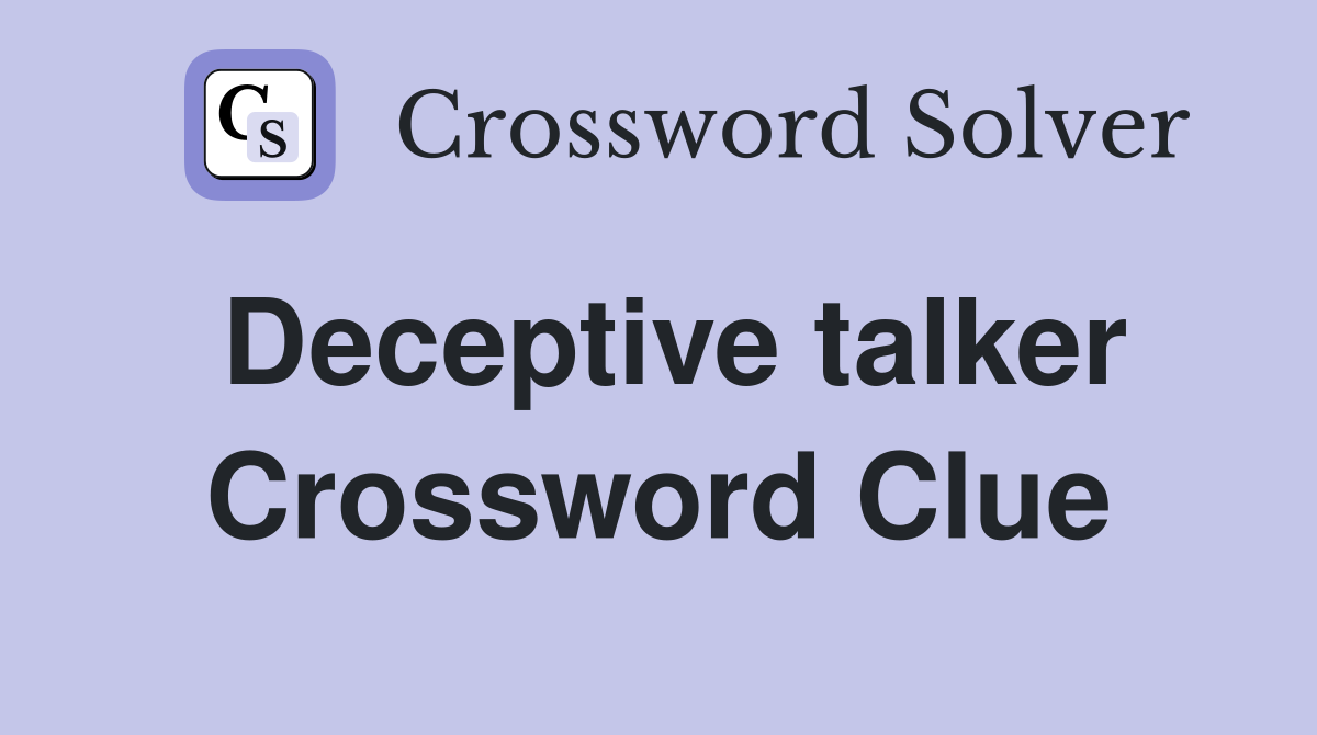 Deceptive talker Crossword Clue