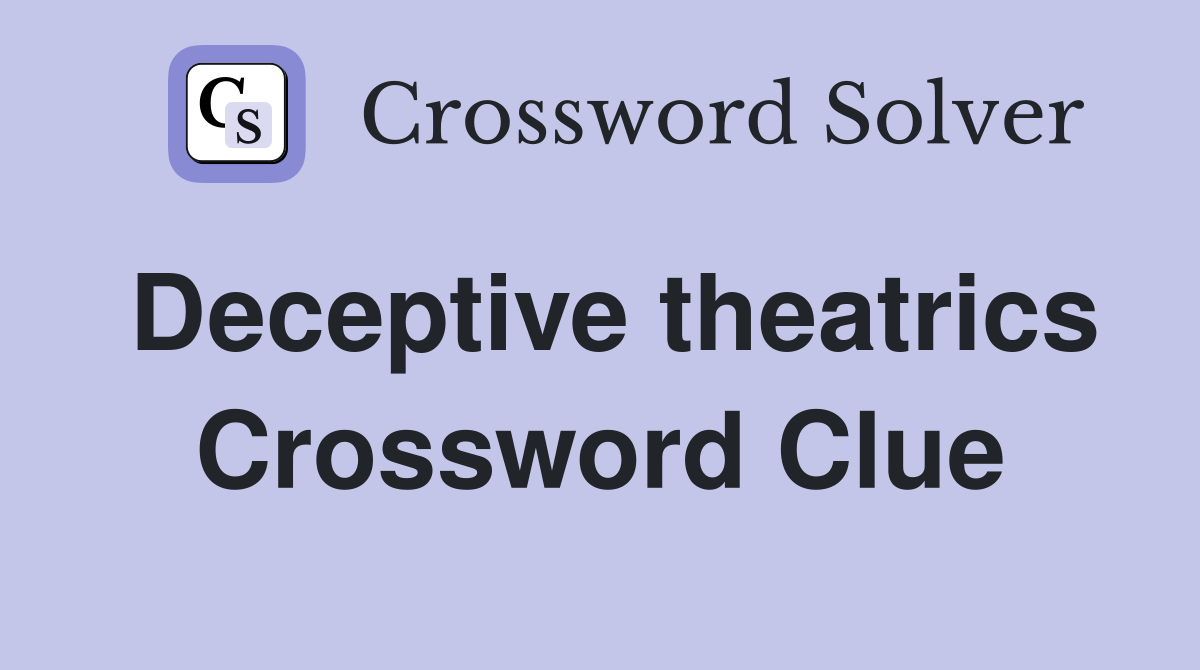 Deceptive theatrics Crossword Clue