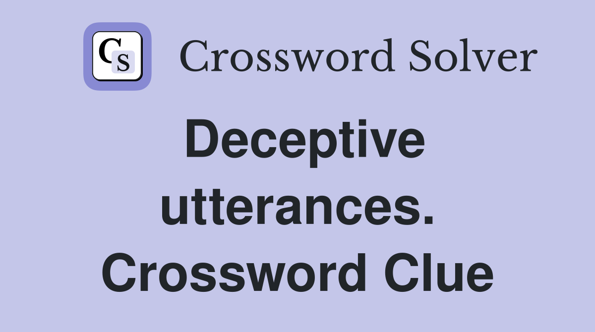 Deceptive utterances. Crossword Clue