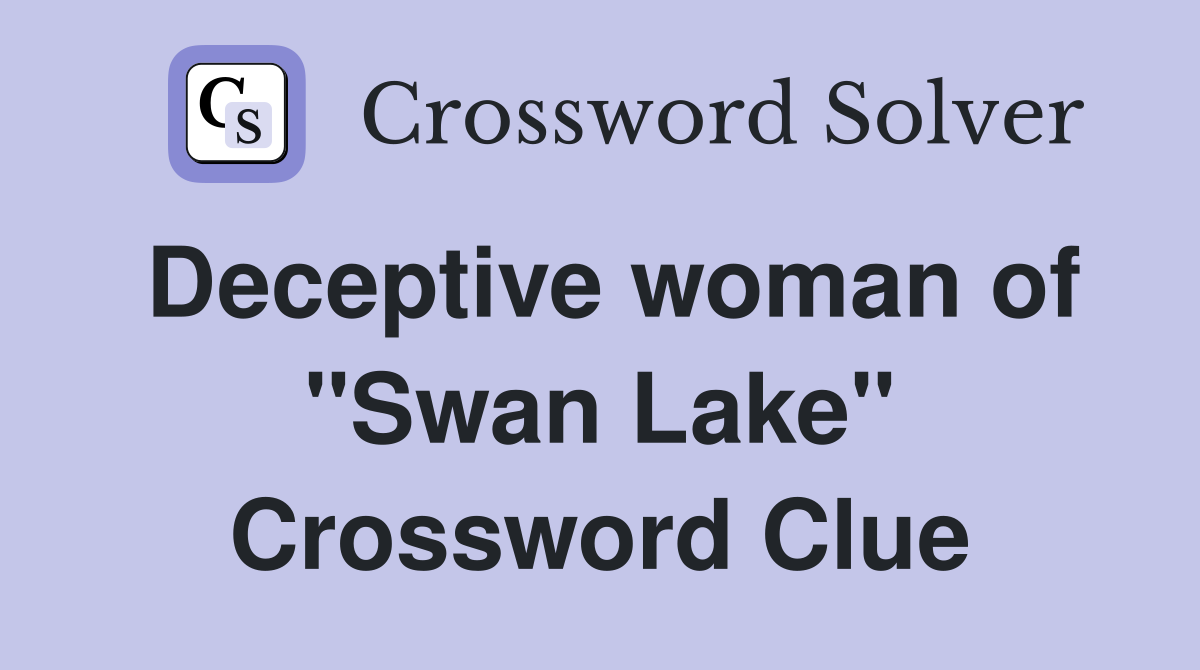 Deceptive woman of "Swan Lake" Crossword Clue