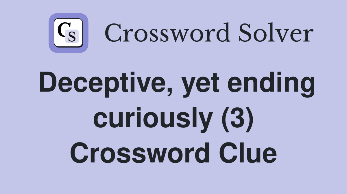 Deceptive, yet ending curiously (3) Crossword Clue