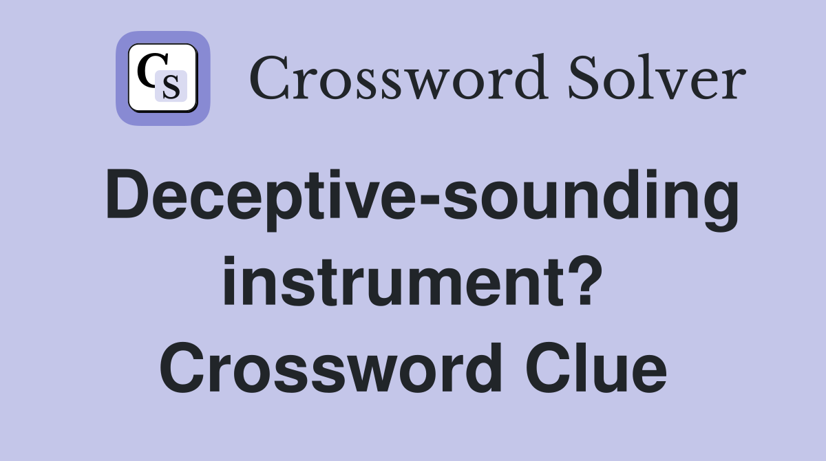 Deceptive-sounding instrument? Crossword Clue