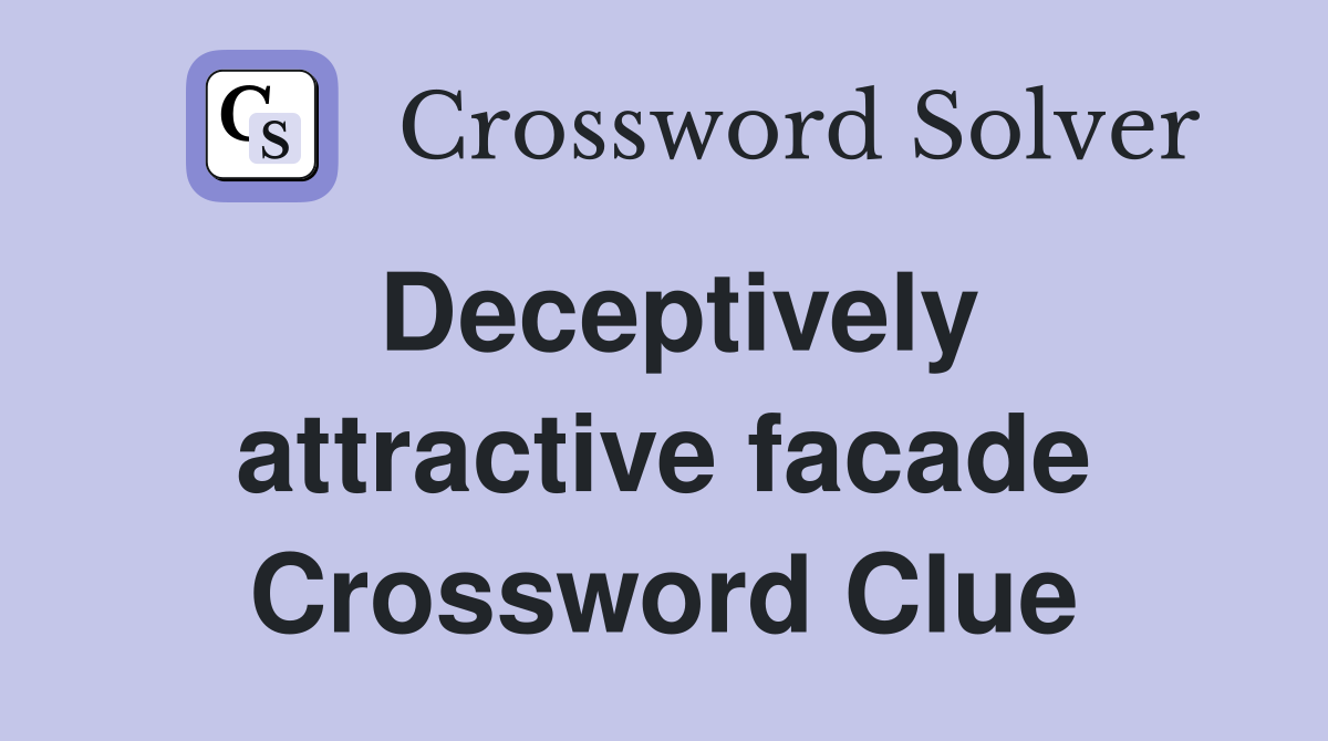Deceptively attractive facade Crossword Clue