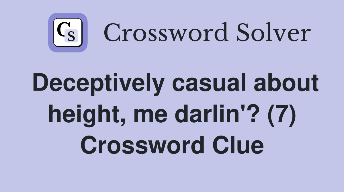 Deceptively casual about height, me darlin'? (7) Crossword Clue