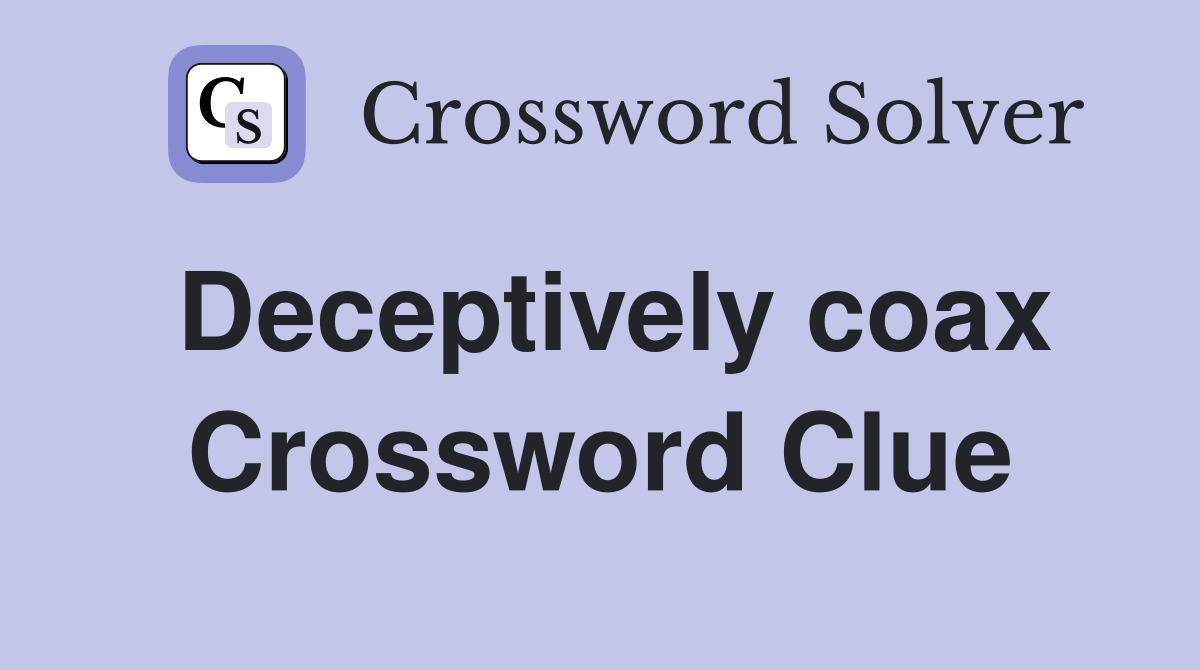 Deceptively coax Crossword Clue