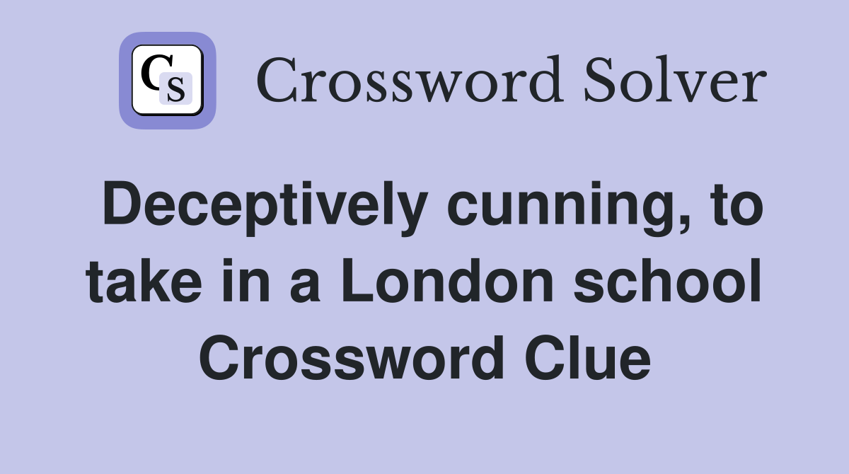 Deceptively cunning, to take in a London school Crossword Clue
